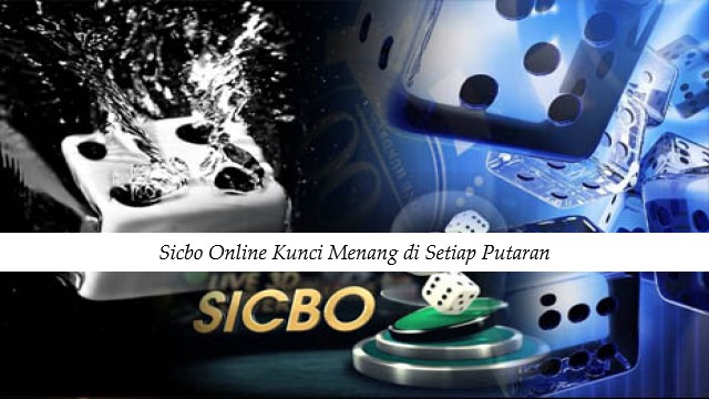 Sicbo Online Kunci Menang di Setiap Putaran